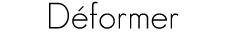 déformer